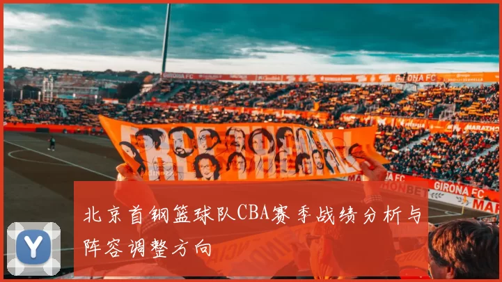 北京首钢篮球队CBA赛季战绩分析与阵容调整方向