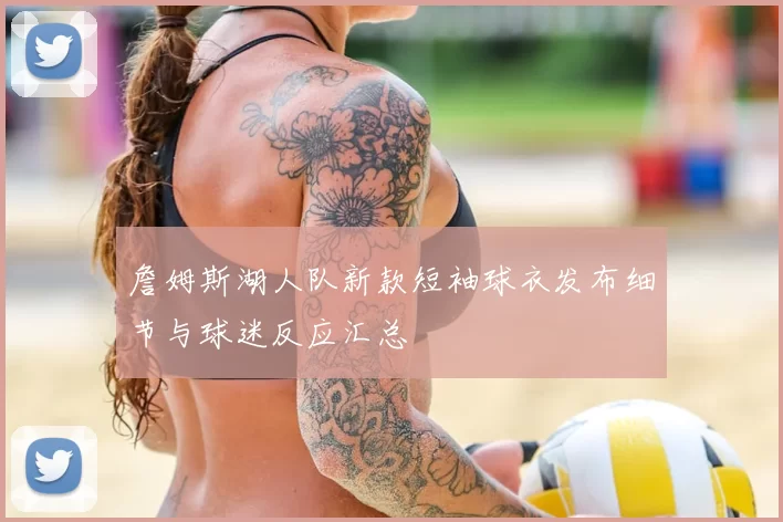 詹姆斯湖人队新款短袖球衣发布细节与球迷反应汇总