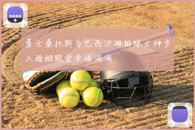 勇士桑托斯与巴西沙滩排球女神步入婚姻殿堂幸福满满