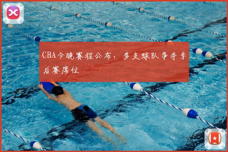 CBA今晚赛程公布，多支球队争夺季后赛席位
