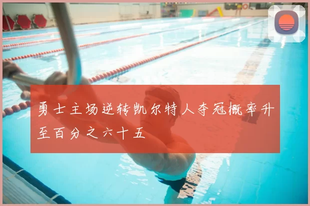 勇士主场逆转凯尔特人夺冠概率升至百分之六十五