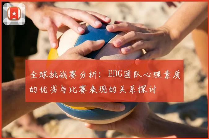 全球挑战赛分析：EDG团队心理素质的优劣与比赛表现的关系探讨