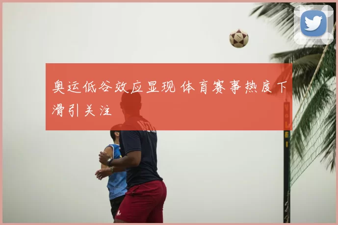 奥运低谷效应显现 体育赛事热度下滑引关注