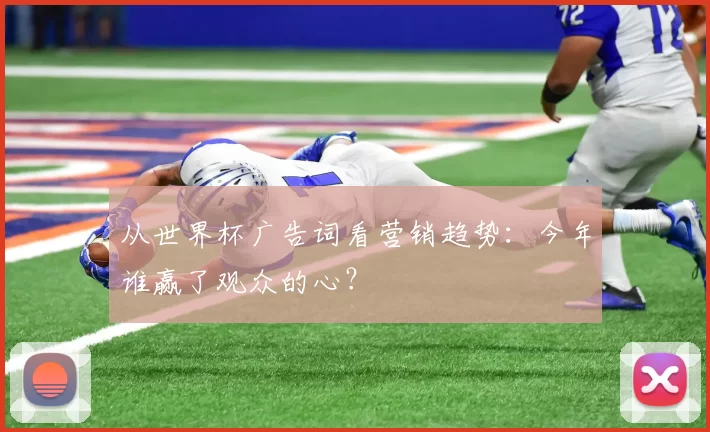 从世界杯广告词看营销趋势:今年谁赢了观众的心?
