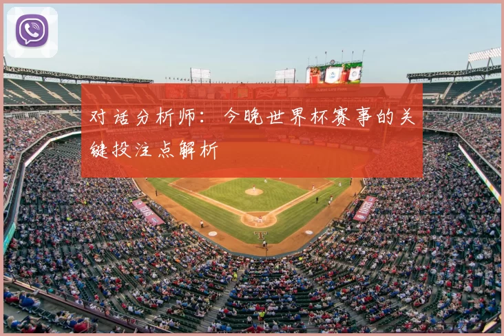 对话分析师:今晚世界杯赛事的关键投注点解析