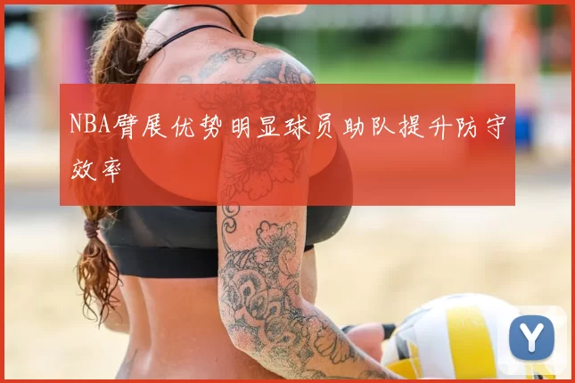 NBA臂展优势明显球员助队提升防守效率