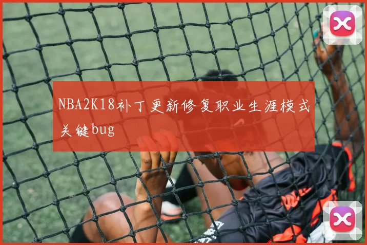 NBA2K18补丁更新修复职业生涯模式关键bug