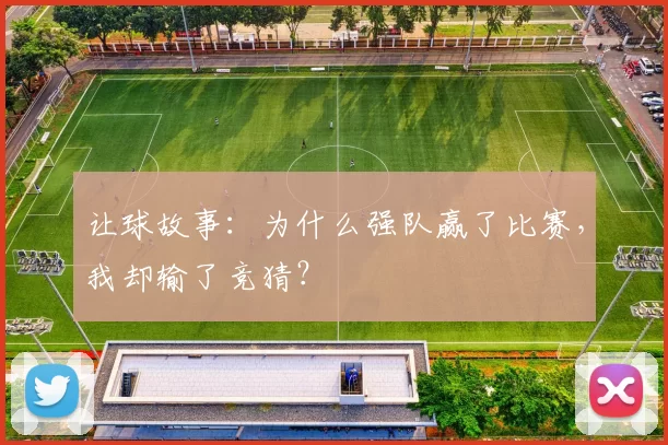 让球故事：为什么强队赢了比赛，我却输了竞猜？