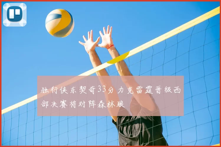 独行侠东契奇33分力克雷霆晋级西部决赛将对阵森林狼