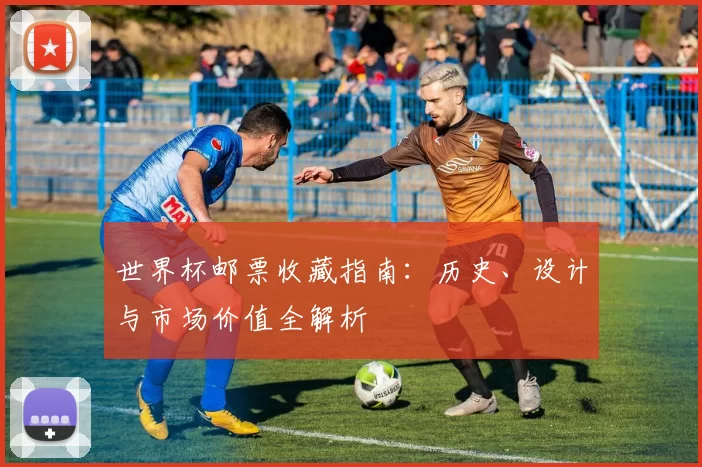 世界杯邮票收藏指南：历史、设计与市场价值全解析